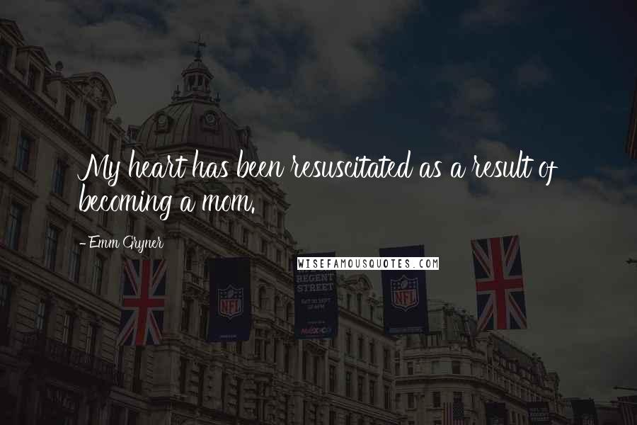 Emm Gryner Quotes: My heart has been resuscitated as a result of becoming a mom.