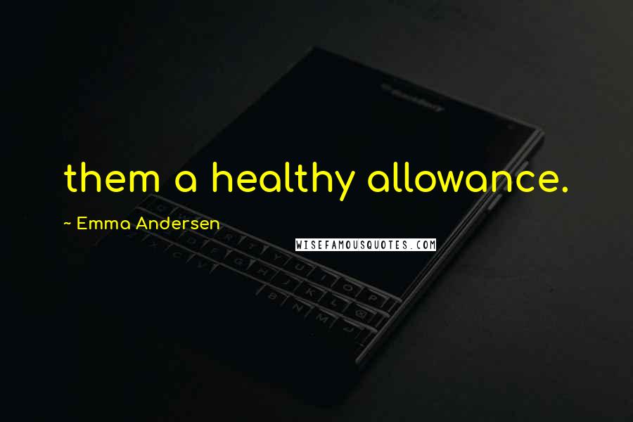 Emma Andersen Quotes: them a healthy allowance.