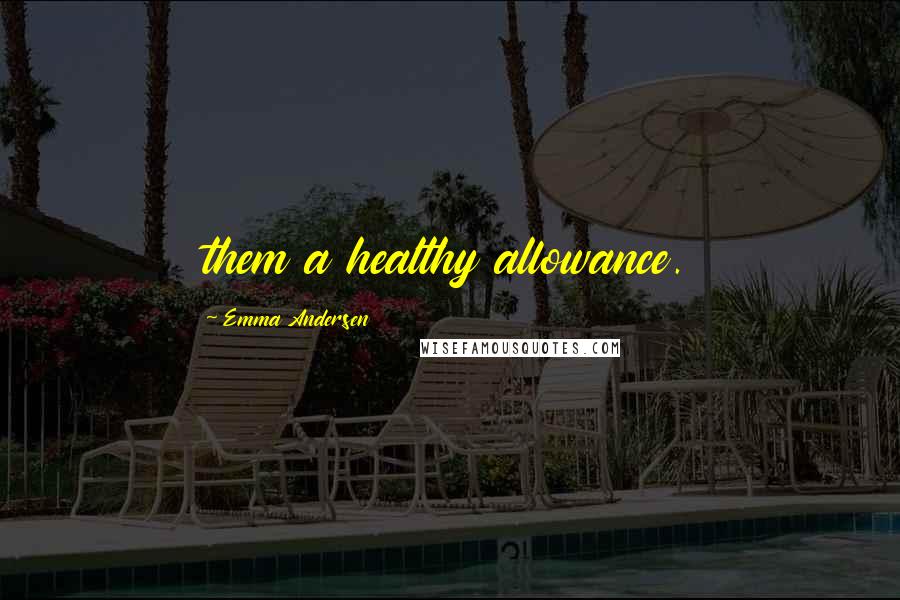 Emma Andersen Quotes: them a healthy allowance.