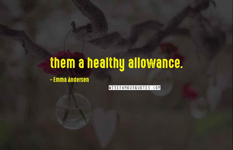 Emma Andersen Quotes: them a healthy allowance.