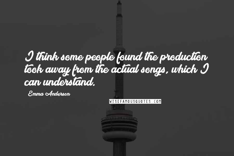 Emma Anderson Quotes: I think some people found the production took away from the actual songs, which I can understand.