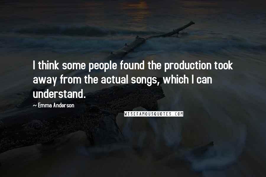 Emma Anderson Quotes: I think some people found the production took away from the actual songs, which I can understand.