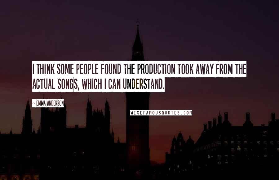 Emma Anderson Quotes: I think some people found the production took away from the actual songs, which I can understand.