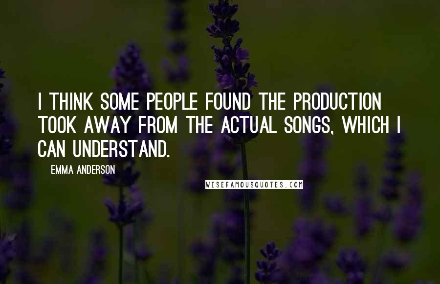 Emma Anderson Quotes: I think some people found the production took away from the actual songs, which I can understand.