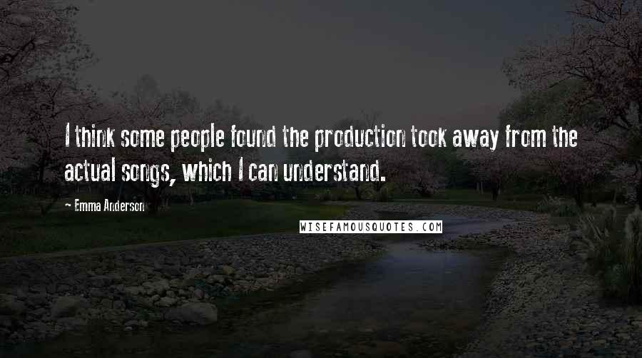 Emma Anderson Quotes: I think some people found the production took away from the actual songs, which I can understand.