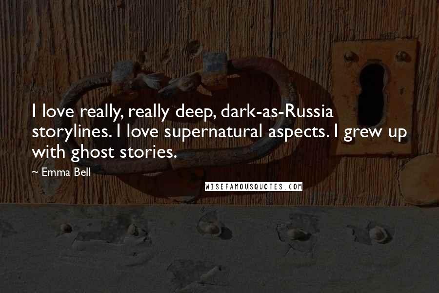 Emma Bell Quotes: I love really, really deep, dark-as-Russia storylines. I love supernatural aspects. I grew up with ghost stories.