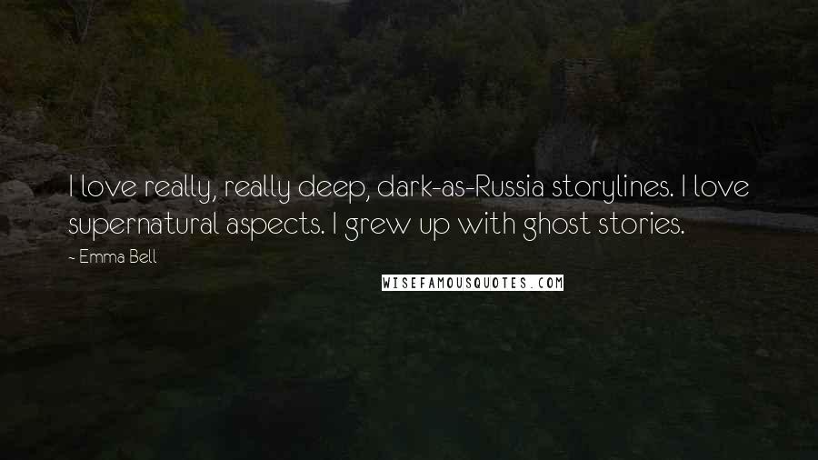 Emma Bell Quotes: I love really, really deep, dark-as-Russia storylines. I love supernatural aspects. I grew up with ghost stories.