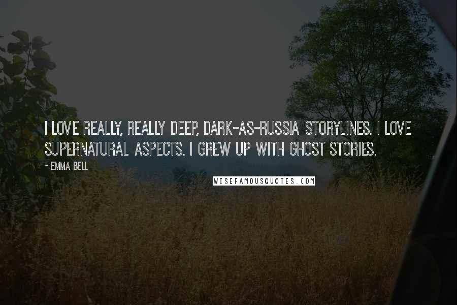 Emma Bell Quotes: I love really, really deep, dark-as-Russia storylines. I love supernatural aspects. I grew up with ghost stories.