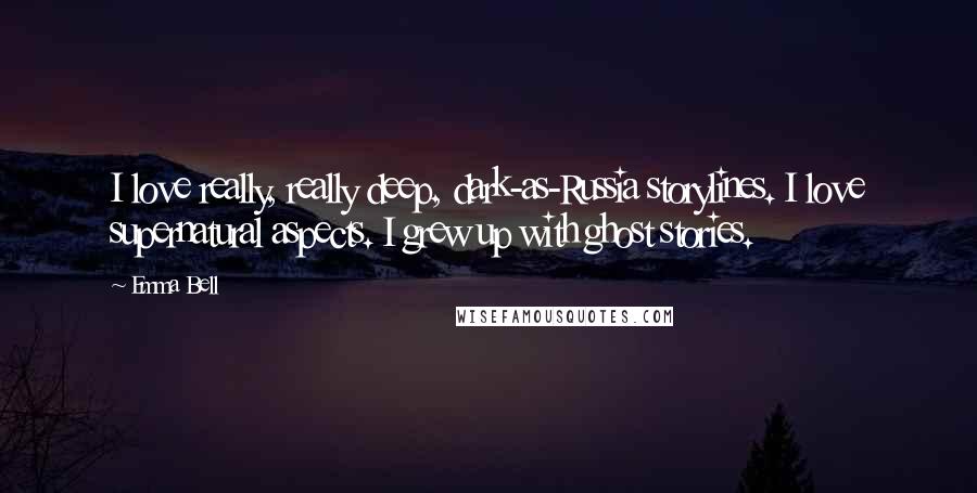 Emma Bell Quotes: I love really, really deep, dark-as-Russia storylines. I love supernatural aspects. I grew up with ghost stories.