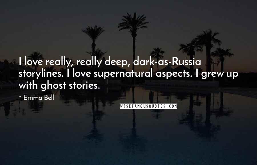 Emma Bell Quotes: I love really, really deep, dark-as-Russia storylines. I love supernatural aspects. I grew up with ghost stories.