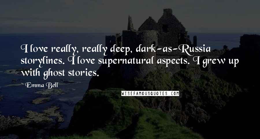 Emma Bell Quotes: I love really, really deep, dark-as-Russia storylines. I love supernatural aspects. I grew up with ghost stories.