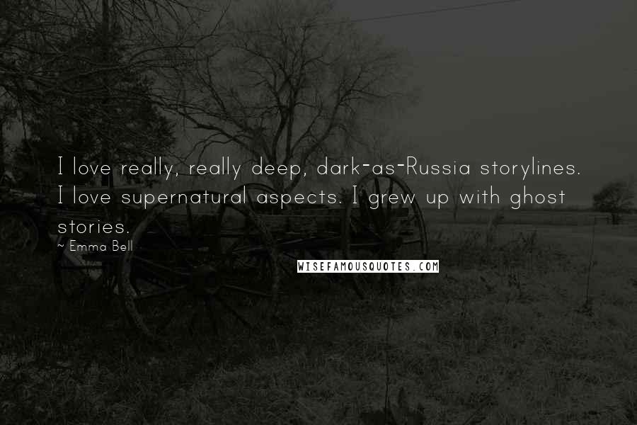 Emma Bell Quotes: I love really, really deep, dark-as-Russia storylines. I love supernatural aspects. I grew up with ghost stories.