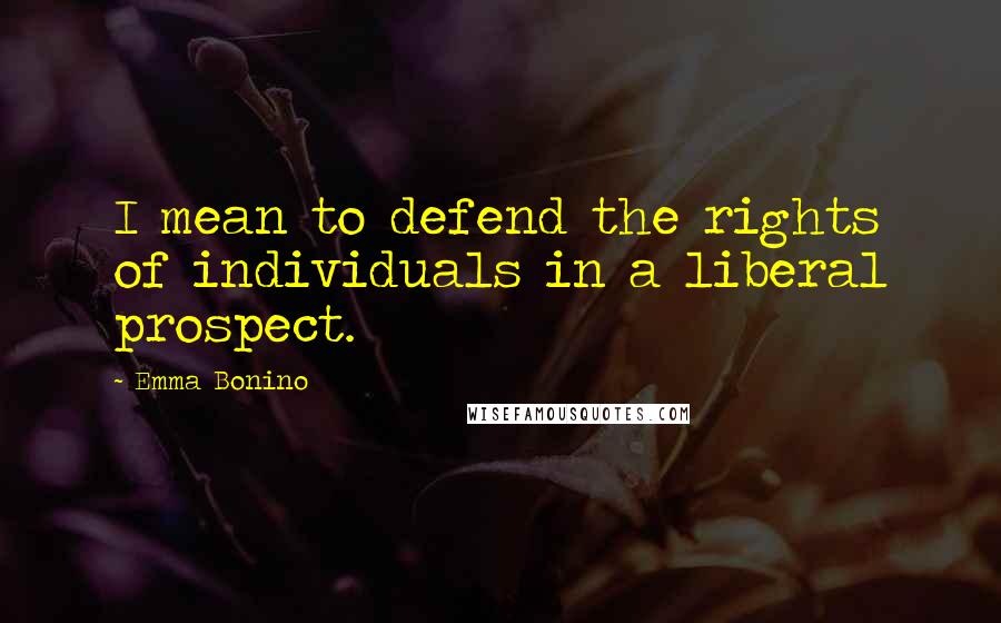 Emma Bonino Quotes: I mean to defend the rights of individuals in a liberal prospect.