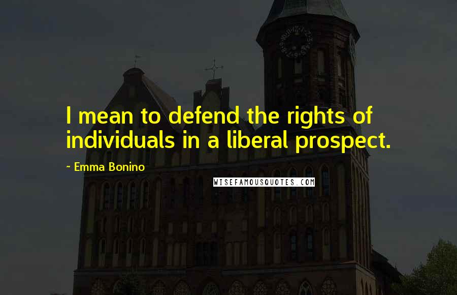 Emma Bonino Quotes: I mean to defend the rights of individuals in a liberal prospect.