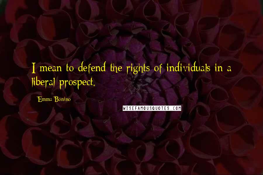 Emma Bonino Quotes: I mean to defend the rights of individuals in a liberal prospect.