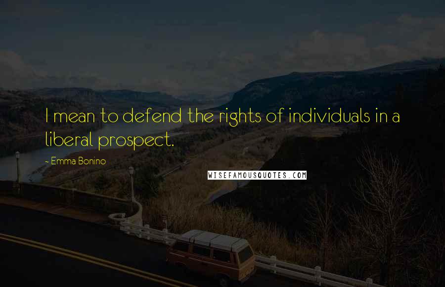 Emma Bonino Quotes: I mean to defend the rights of individuals in a liberal prospect.