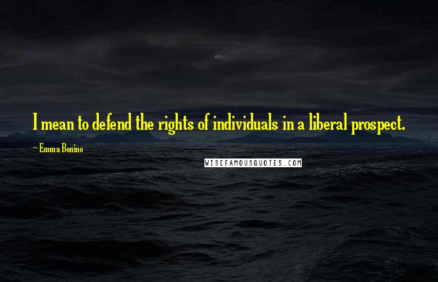 Emma Bonino Quotes: I mean to defend the rights of individuals in a liberal prospect.