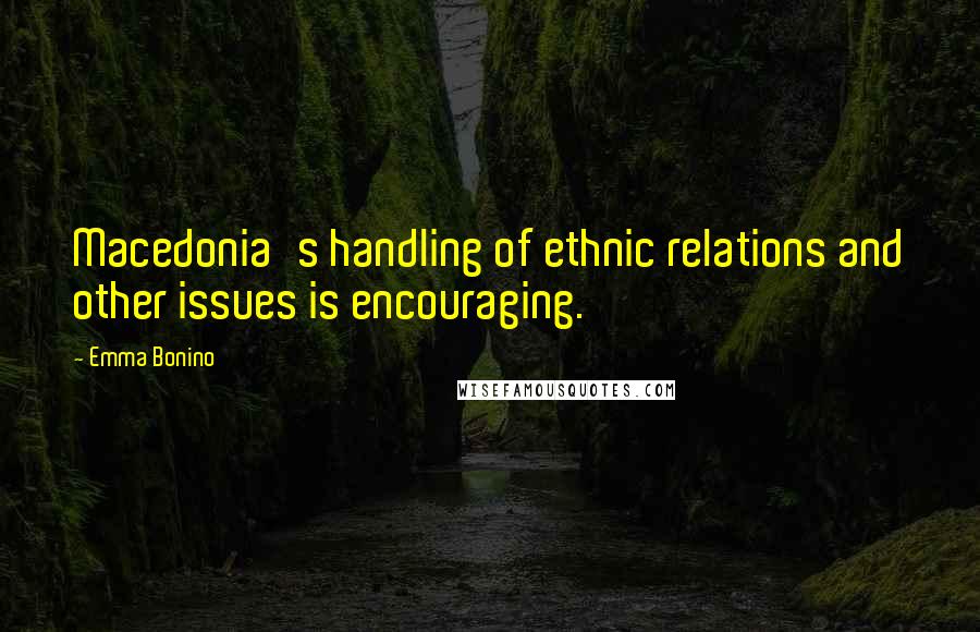 Emma Bonino Quotes: Macedonia's handling of ethnic relations and other issues is encouraging.