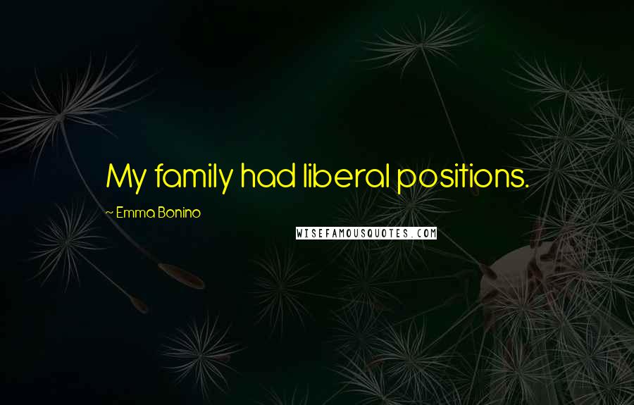 Emma Bonino Quotes: My family had liberal positions.