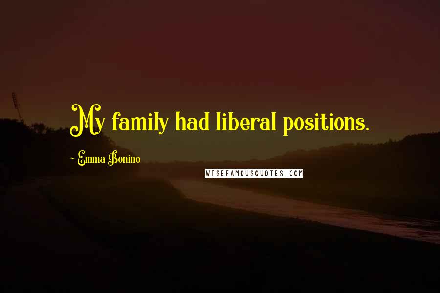 Emma Bonino Quotes: My family had liberal positions.