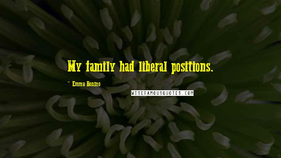 Emma Bonino Quotes: My family had liberal positions.