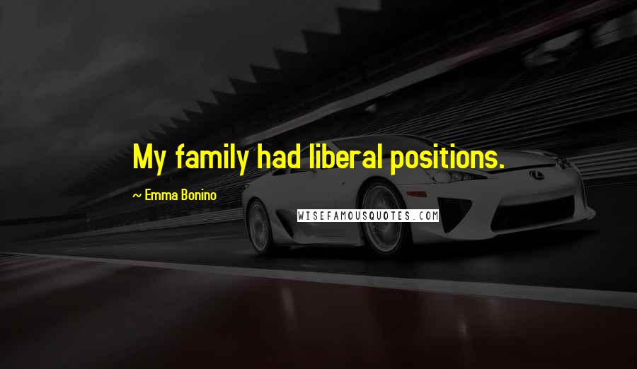 Emma Bonino Quotes: My family had liberal positions.