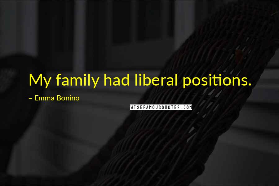 Emma Bonino Quotes: My family had liberal positions.