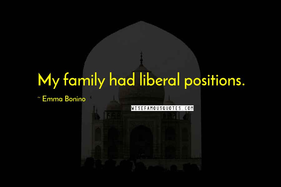 Emma Bonino Quotes: My family had liberal positions.