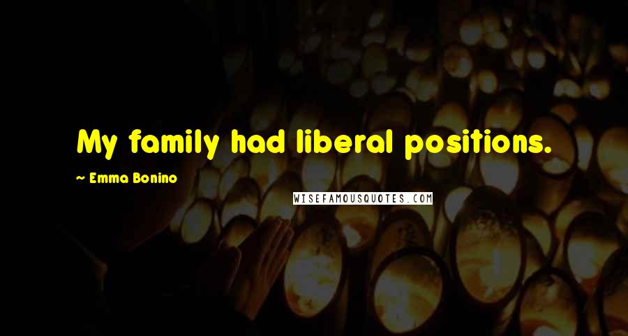 Emma Bonino Quotes: My family had liberal positions.