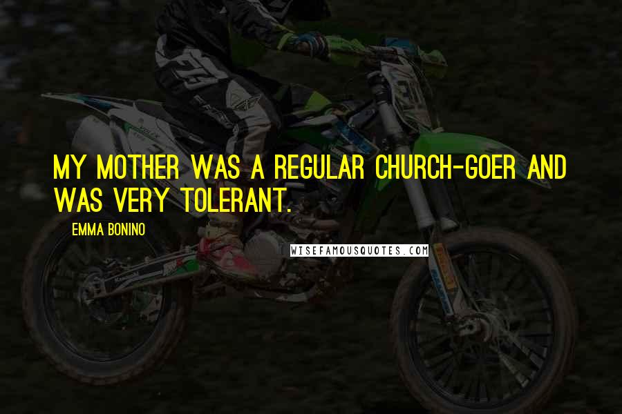 Emma Bonino Quotes: My mother was a regular church-goer and was very tolerant.