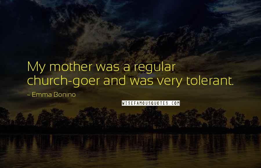 Emma Bonino Quotes: My mother was a regular church-goer and was very tolerant.