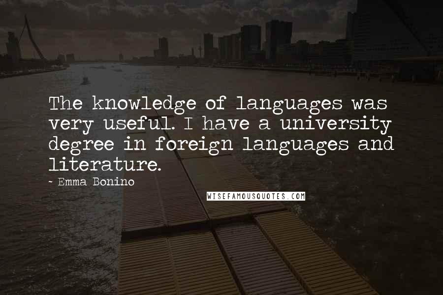 Emma Bonino Quotes: The knowledge of languages was very useful. I have a university degree in foreign languages and literature.