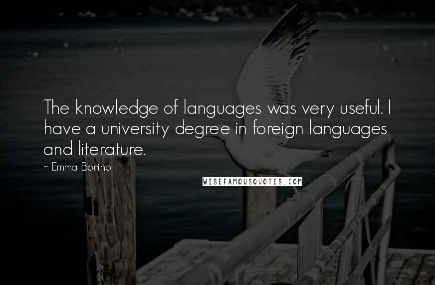 Emma Bonino Quotes: The knowledge of languages was very useful. I have a university degree in foreign languages and literature.