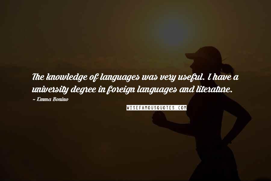 Emma Bonino Quotes: The knowledge of languages was very useful. I have a university degree in foreign languages and literature.