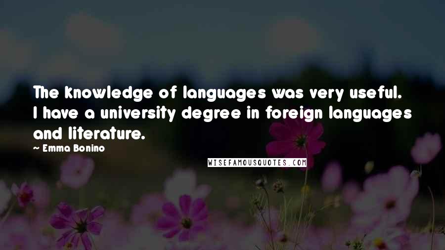 Emma Bonino Quotes: The knowledge of languages was very useful. I have a university degree in foreign languages and literature.