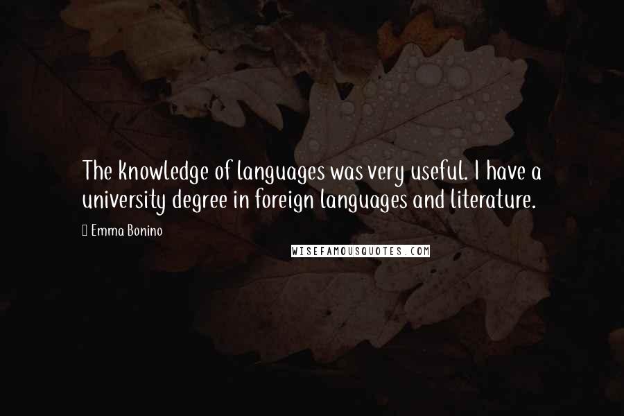 Emma Bonino Quotes: The knowledge of languages was very useful. I have a university degree in foreign languages and literature.