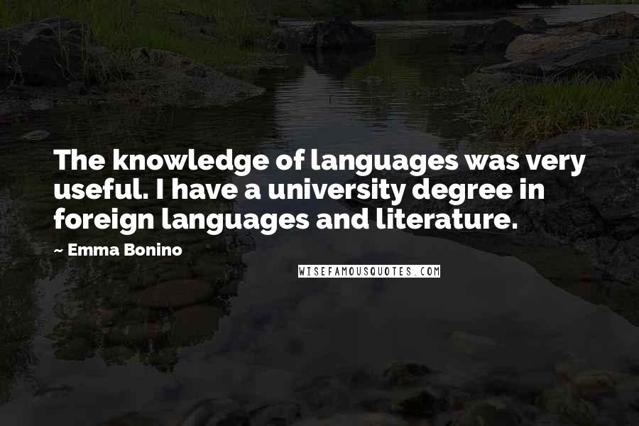 Emma Bonino Quotes: The knowledge of languages was very useful. I have a university degree in foreign languages and literature.