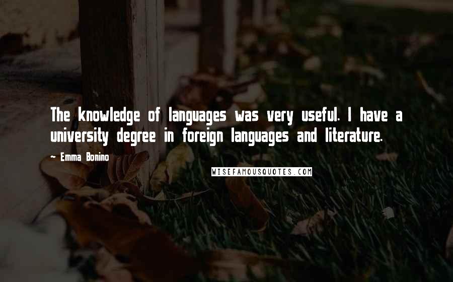 Emma Bonino Quotes: The knowledge of languages was very useful. I have a university degree in foreign languages and literature.