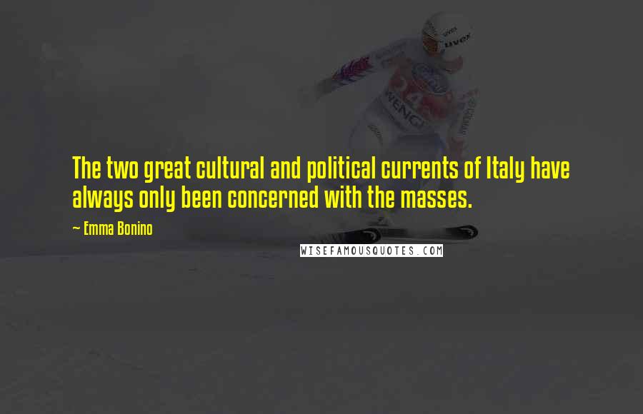 Emma Bonino Quotes: The two great cultural and political currents of Italy have always only been concerned with the masses.