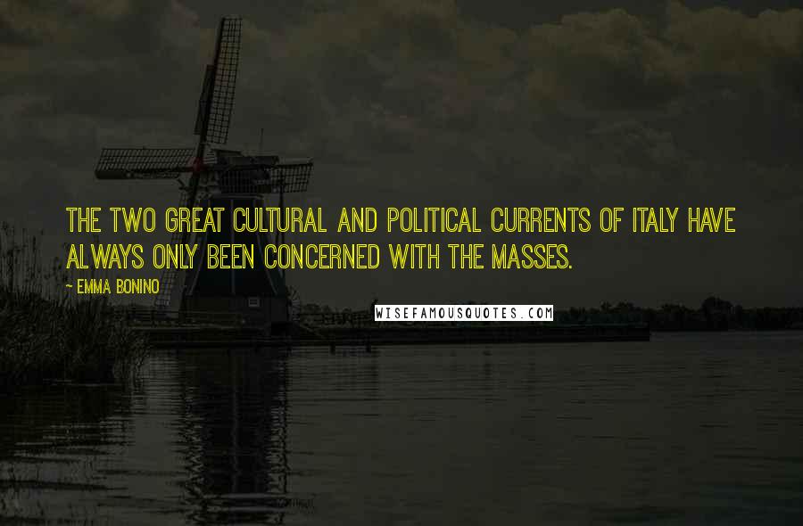 Emma Bonino Quotes: The two great cultural and political currents of Italy have always only been concerned with the masses.
