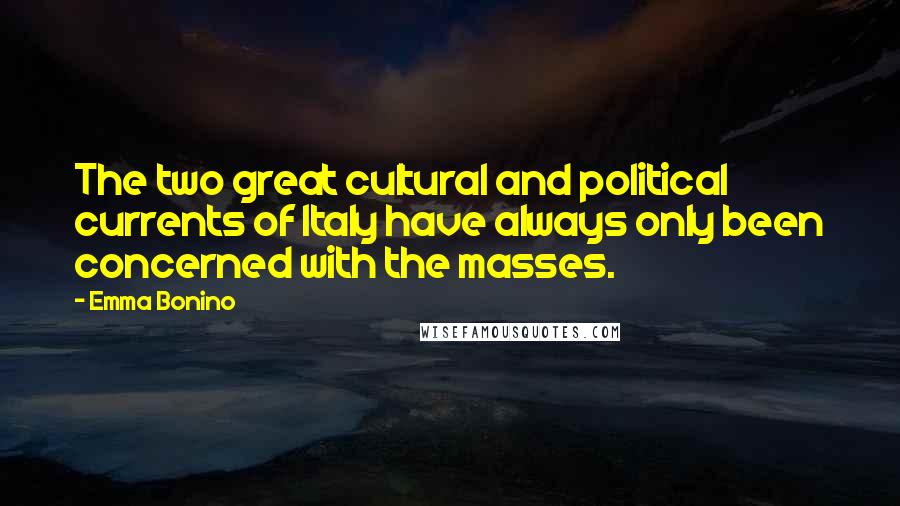 Emma Bonino Quotes: The two great cultural and political currents of Italy have always only been concerned with the masses.