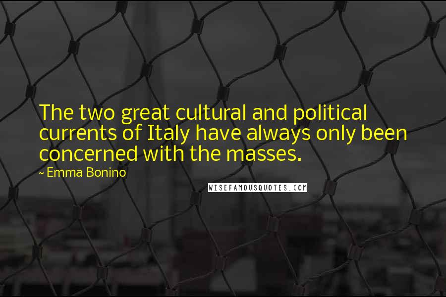 Emma Bonino Quotes: The two great cultural and political currents of Italy have always only been concerned with the masses.