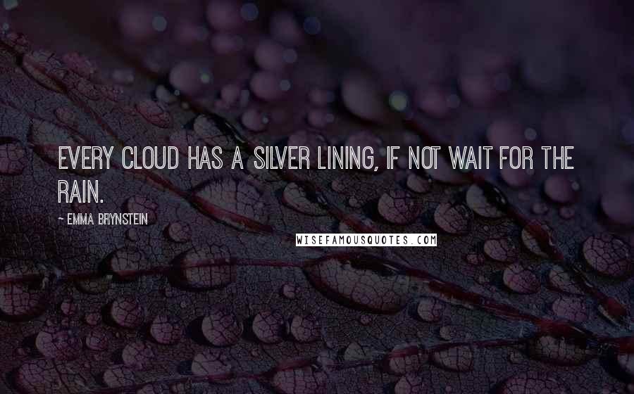 Emma Brynstein Quotes: Every cloud has a silver lining, if not wait for the rain.