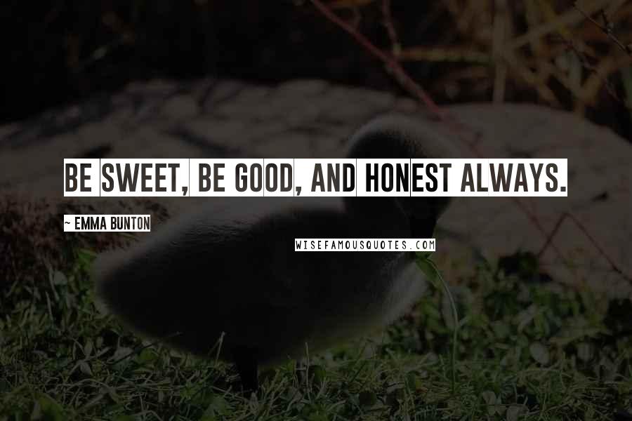 Emma Bunton Quotes: Be sweet, be good, and honest always.