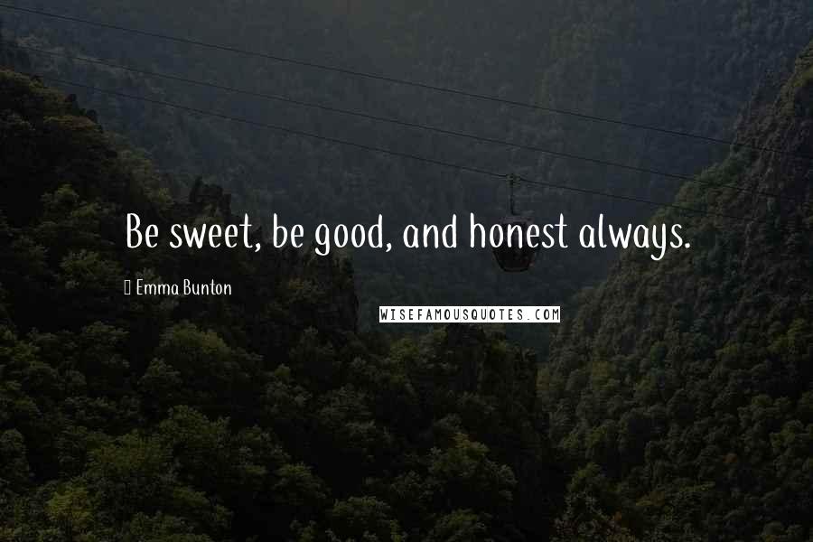 Emma Bunton Quotes: Be sweet, be good, and honest always.