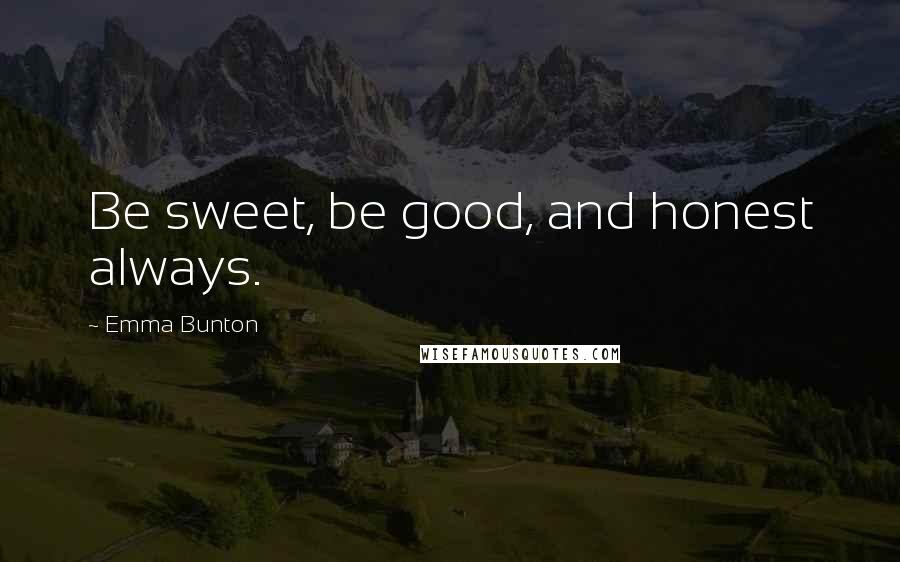 Emma Bunton Quotes: Be sweet, be good, and honest always.