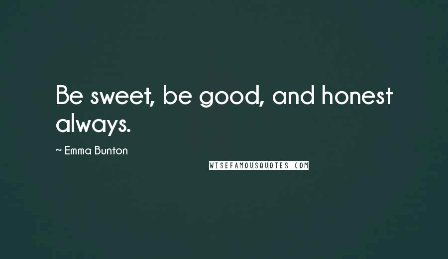 Emma Bunton Quotes: Be sweet, be good, and honest always.