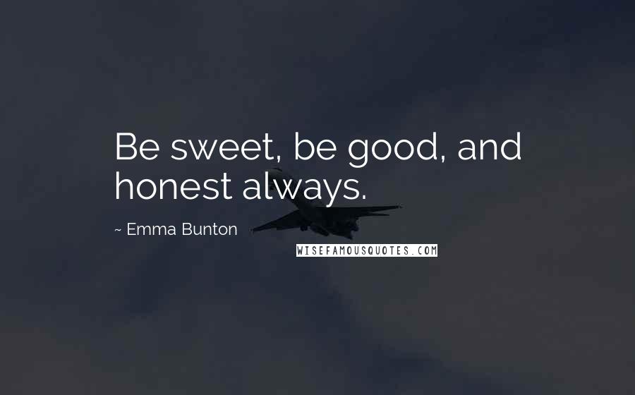 Emma Bunton Quotes: Be sweet, be good, and honest always.