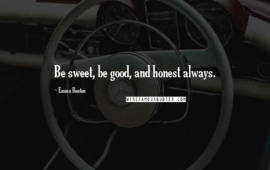 Emma Bunton Quotes: Be sweet, be good, and honest always.