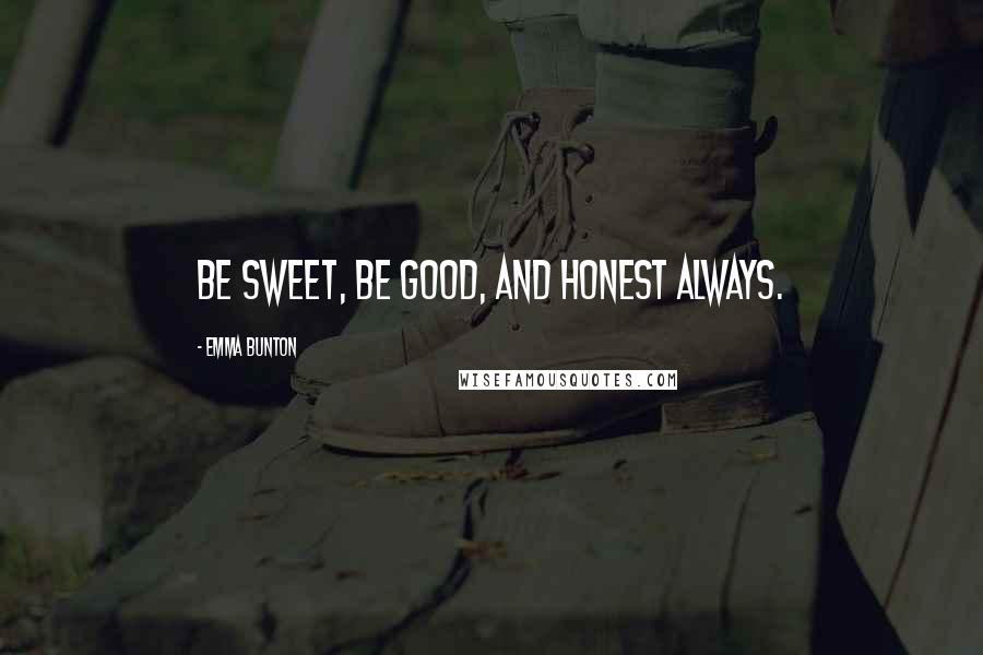 Emma Bunton Quotes: Be sweet, be good, and honest always.